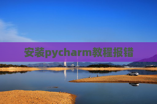 安装pycharm教程报错